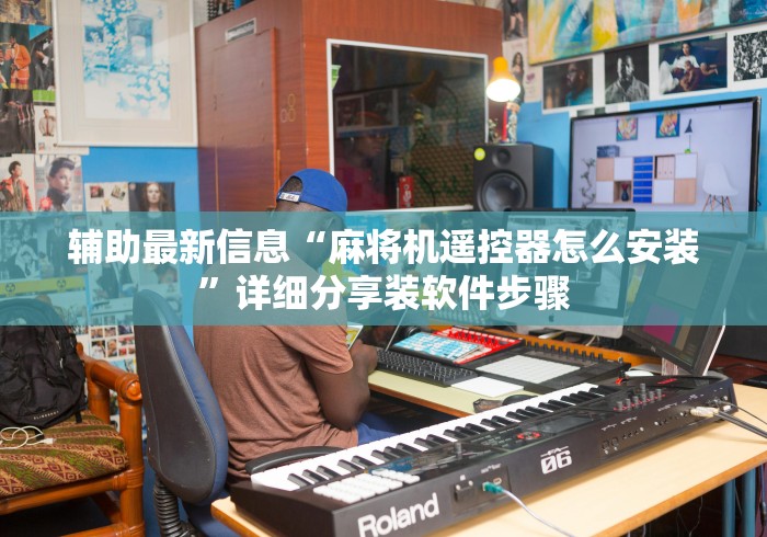 辅助最新信息“麻将机遥控器怎么安装”详细分享装软件步骤