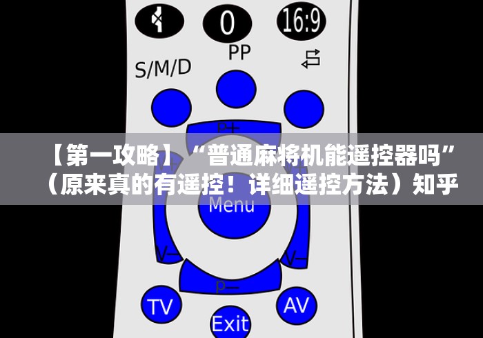 【第一攻略】“普通麻将机能遥控器吗”(原来真的有遥控!详细遥控方法)知乎 【第一攻略】“普通麻将机能遥控器吗”(原来真的有遥控!详细遥控方法)知乎