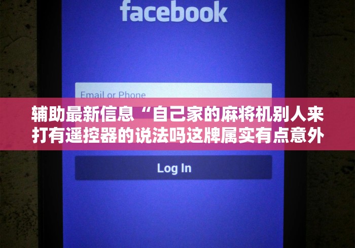 辅助最新信息“自己家的麻将机别人来打有遥控器的说法吗这牌属实有点意外了 辅助最新信息“自己家的麻将机别人来打有遥控器的说法吗这牌属实有点意外了