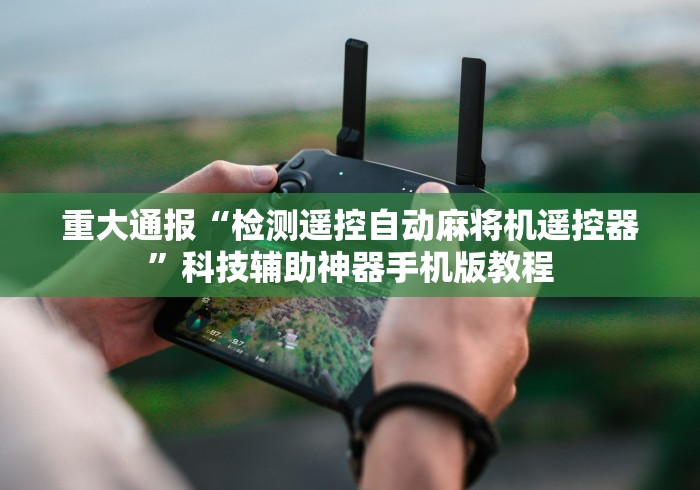 2分钟玩家科普”作弊麻将机遥控[分享装挂详细步骤]