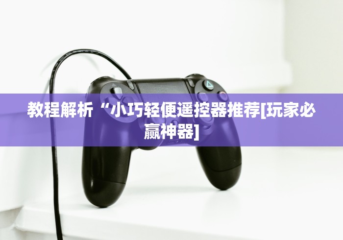 教程解析“小巧轻便遥控器推荐[玩家必赢神器]