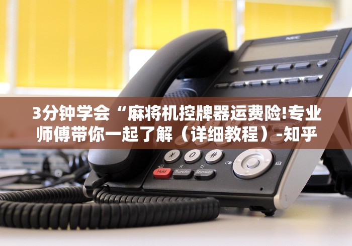 3分钟学会“麻将机控牌器运费险!专业师傅带你一起了解(详细教程)-知乎 3分钟学会“麻将机控牌器运费险!专业师傅带你一起了解(详细教程)-知乎