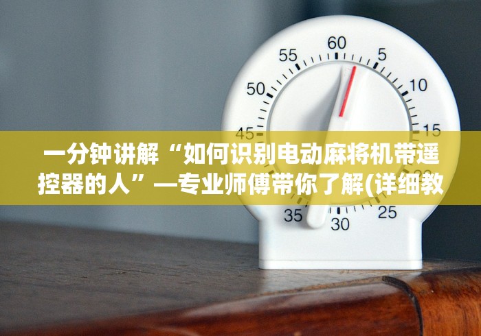 一分钟讲解“如何识别电动麻将机带遥控器的人”—专业师傅带你了解(详细教程)
