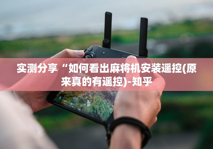 实测分享“如何看出麻将机安装遥控(原来真的有遥控)-知乎