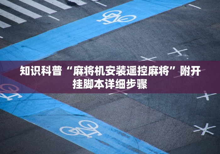 知识科普“麻将机安装遥控麻将”附开挂脚本详细步骤