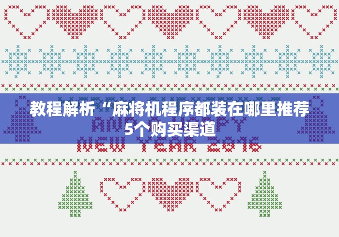 教程解析“麻将机程序都装在哪里推荐5个购买渠道