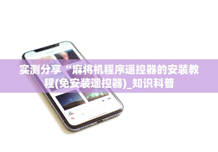 实测分享“麻将机程序遥控器的安装教程(免安装遥控器)_知识科普