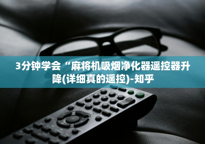 3分钟学会“麻将机吸烟净化器遥控器升降(详细真的遥控)-知乎