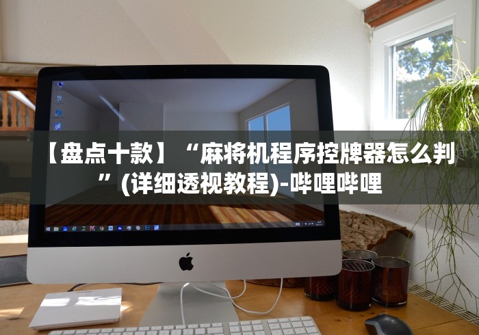 【盘点十款】“麻将机程序控牌器怎么判”(详细透视教程)-哔哩哔哩