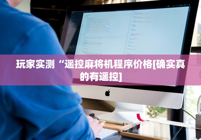 玩家实测“遥控麻将机程序价格[确实真的有遥控]