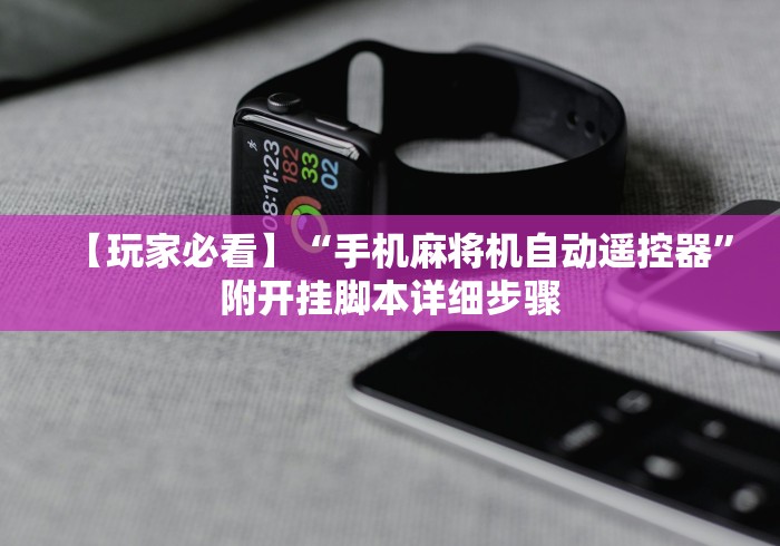 【玩家必看】“手机麻将机自动遥控器”附开挂脚本详细步骤