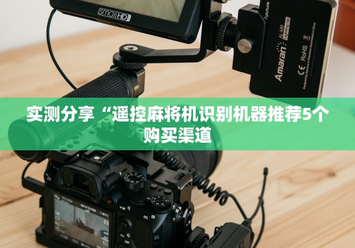 实测分享“遥控麻将机识别机器推荐5个购买渠道