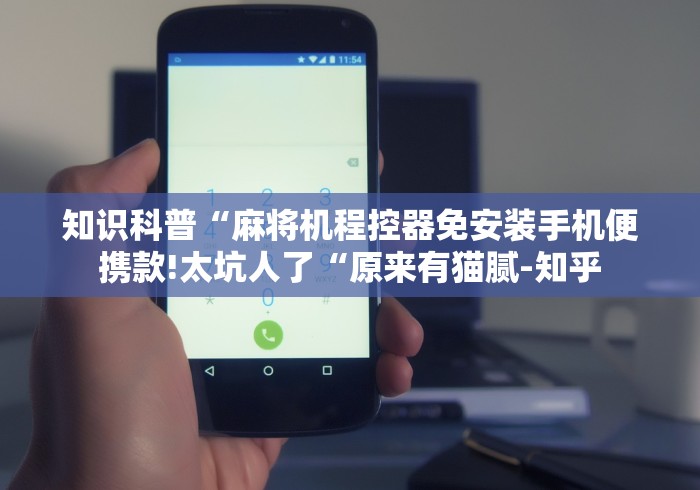 知识科普“麻将机程控器免安装手机便携款!太坑人了“原来有猫腻-知乎 知识科普“麻将机程控器免安装手机便携款!太坑人了“原来有猫腻-知乎