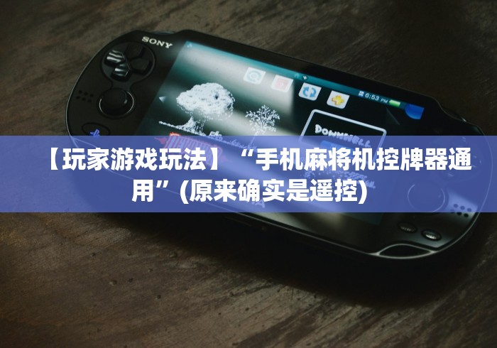 【玩家游戏玩法】“手机麻将机控牌器通用”(原来确实是遥控) 【玩家游戏玩法】“手机麻将机控牌器通用”(原来确实是遥控)