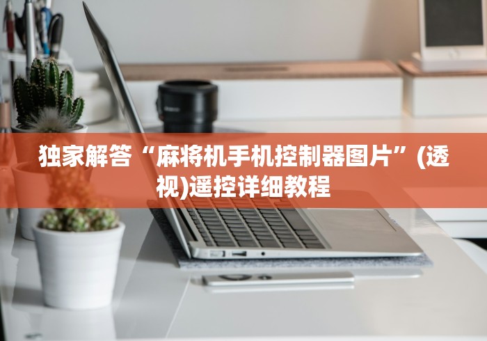 独家解答“麻将机手机控制器图片”(透视)遥控详细教程 独家解答“麻将机手机控制器图片”(透视)遥控详细教程