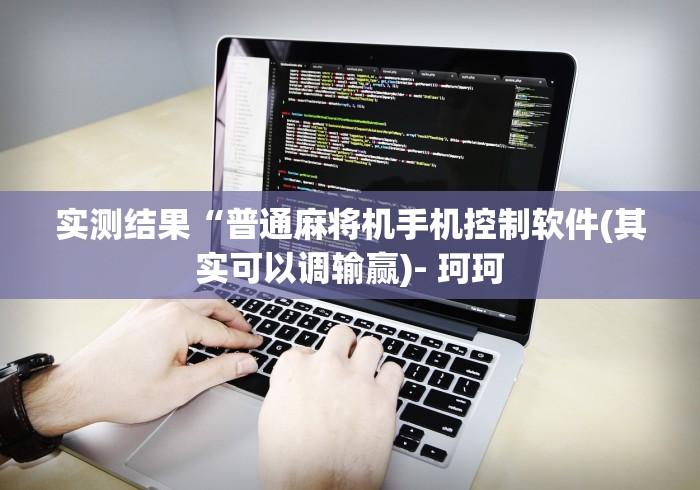 实测结果“普通麻将机手机控制软件(其实可以调输赢)- 珂珂 实测结果“普通麻将机手机控制软件(其实可以调输赢)- 珂珂