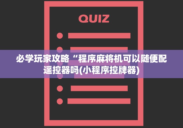 必学玩家攻略“程序麻将机可以随便配遥控器吗(小程序控牌器)
