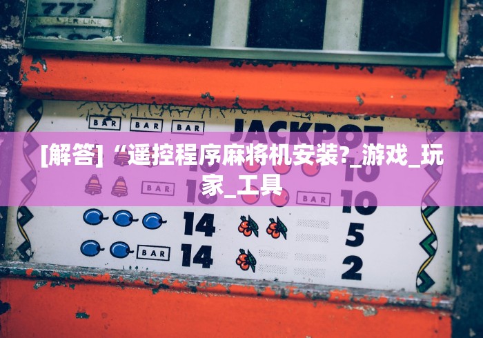 [解答]“遥控程序麻将机安装?_游戏_玩家_工具