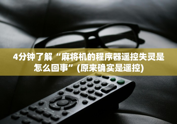 4分钟了解“麻将机的程序器遥控失灵是怎么回事”(原来确实是遥控) 4分钟了解“麻将机的程序器遥控失灵是怎么回事”(原来确实是遥控)