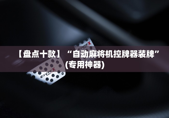 【盘点十款】“自动麻将机控牌器装牌”(专用神器)