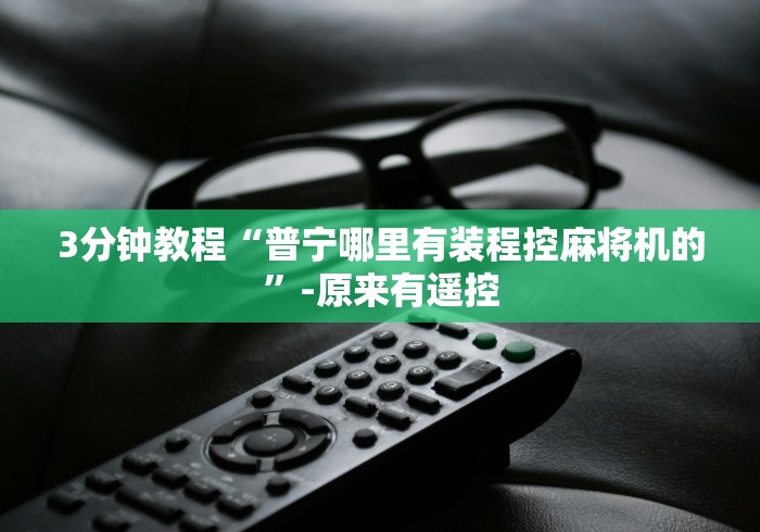 3分钟教程“普宁哪里有装程控麻将机的”-原来有遥控