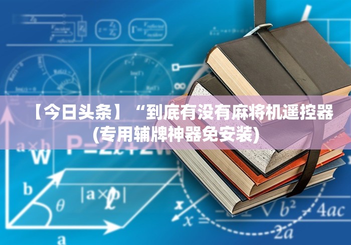 【今日头条】“到底有没有麻将机遥控器(专用辅牌神器免安装)