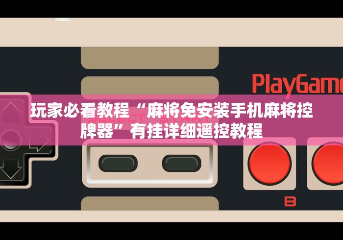 玩家必看教程“麻将免安装手机麻将控牌器”有挂详细遥控教程 玩家必看教程“麻将免安装手机麻将控牌器”有挂详细遥控教程