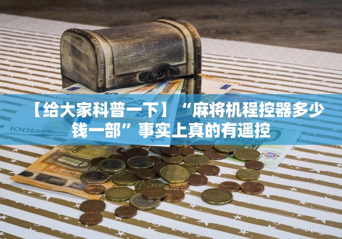 【给大家科普一下】“麻将机程控器多少钱一部”事实上真的有遥控 【给大家科普一下】“麻将机程控器多少钱一部”事实上真的有遥控