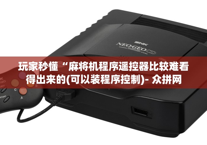 玩家秒懂“麻将机程序遥控器比较难看得出来的(可以装程序控制)- 众拼网
