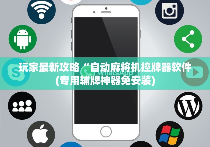 玩家最新攻略“自动麻将机控牌器软件(专用辅牌神器免安装) 玩家最新攻略“自动麻将机控牌器软件(专用辅牌神器免安装)