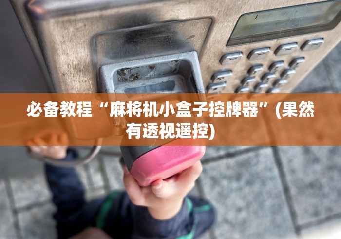 必备教程“麻将机小盒子控牌器”(果然有透视遥控)