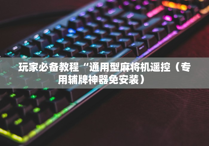 玩家必备教程“通用型麻将机遥控（专用辅牌神器免安装） 