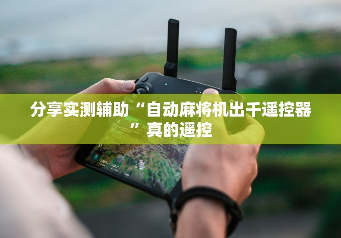 分享实测辅助“自动麻将机出千遥控器”真的遥控