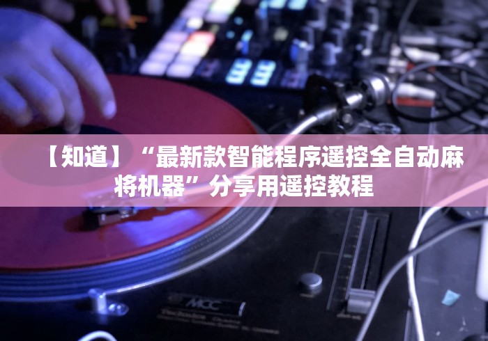 【知道】“最新款智能程序遥控全自动麻将机器”分享用遥控教程