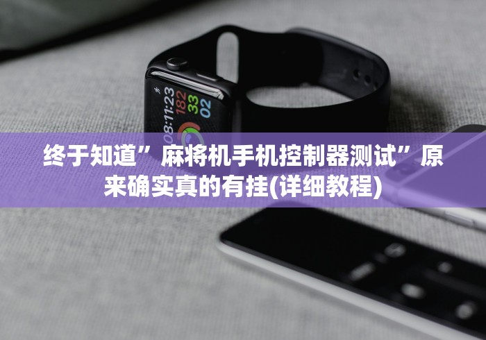 终于知道”麻将机手机控制器测试”原来确实真的有挂(详细教程) 终于知道”麻将机手机控制器测试”原来确实真的有挂(详细教程)