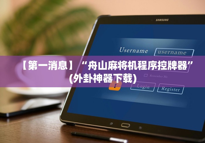 【第一消息】“舟山麻将机程序控牌器”(外卦神器下载)