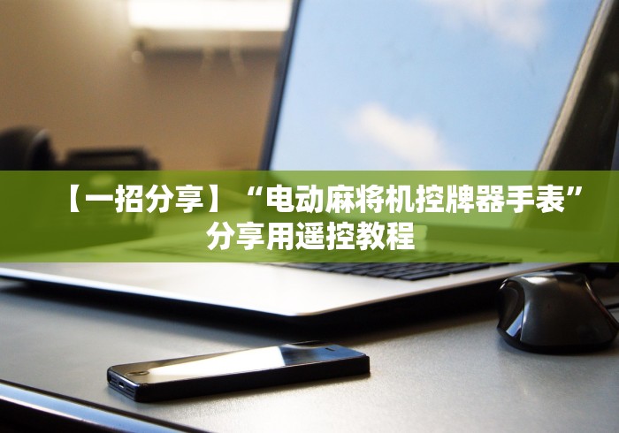 【一招分享】“电动麻将机控牌器手表”分享用遥控教程