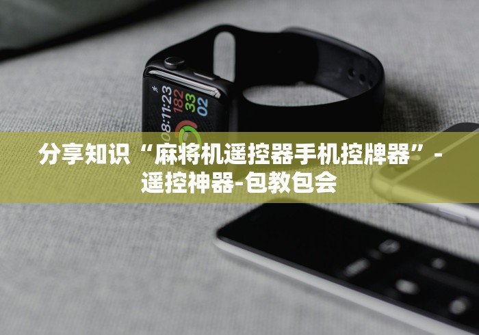 分享知识“麻将机遥控器手机控牌器”-遥控神器-包教包会