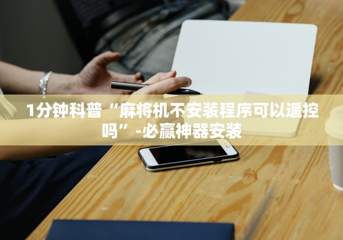 1分钟科普“麻将机不安装程序可以遥控吗”-必赢神器安装 1分钟科普“麻将机不安装程序可以遥控吗”-必赢神器安装