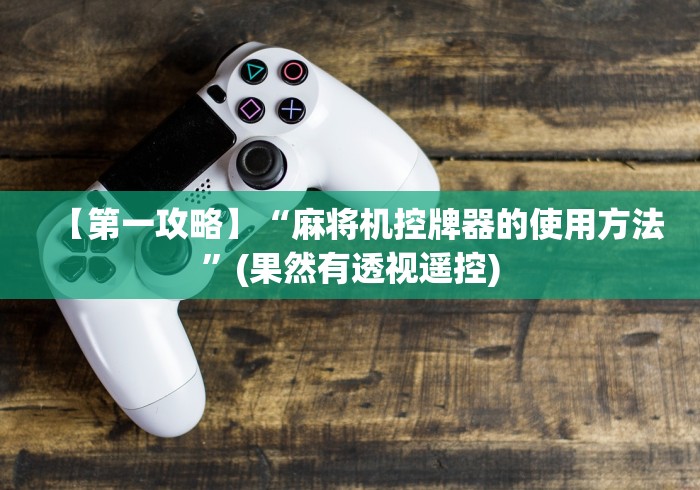 【第一攻略】“麻将机控牌器的使用方法”(果然有透视遥控) 【第一攻略】“麻将机控牌器的使用方法”(果然有透视遥控)