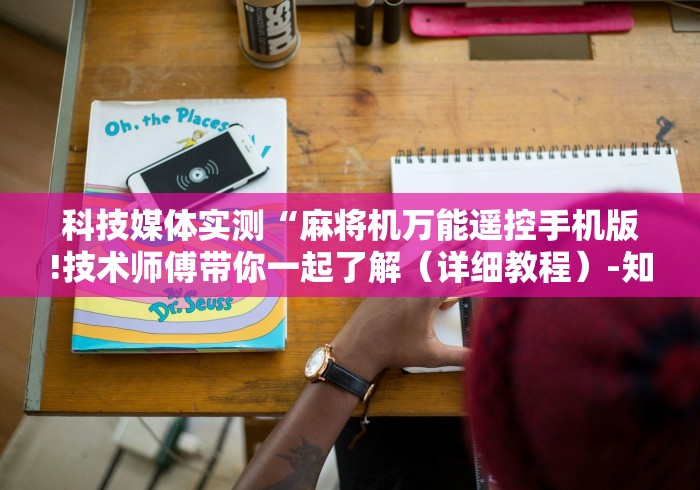 科技媒体实测“麻将机万能遥控手机版!技术师傅带你一起了解（详细教程）-知乎