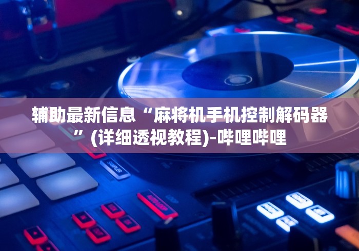 辅助最新信息“麻将机手机控制解码器”(详细透视教程)-哔哩哔哩