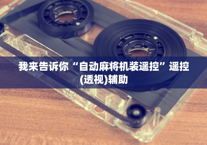 我来告诉你“自动麻将机装遥控”遥控(透视)辅助