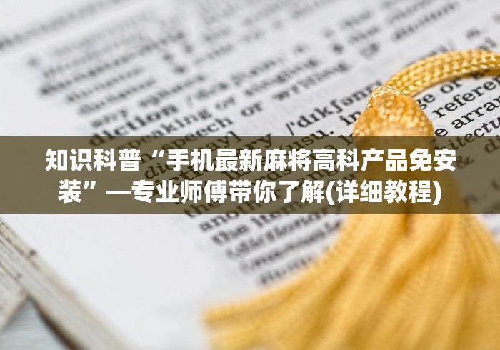 知识科普“手机最新麻将高科产品免安装”—专业师傅带你了解(详细教程) 知识科普“手机最新麻将高科产品免安装”—专业师傅带你了解(详细教程)