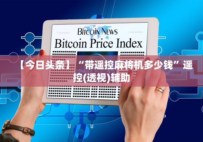【今日头条】“带遥控麻将机多少钱”遥控(透视)辅助