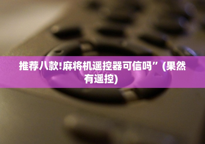 推荐八款!麻将机遥控器可信吗”(果然有遥控) 