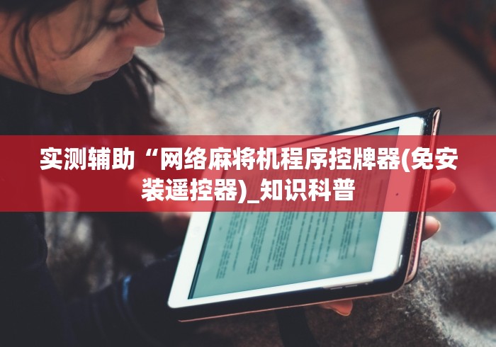 实测辅助“网络麻将机程序控牌器(免安装遥控器)_知识科普 实测辅助“网络麻将机程序控牌器(免安装遥控器)_知识科普