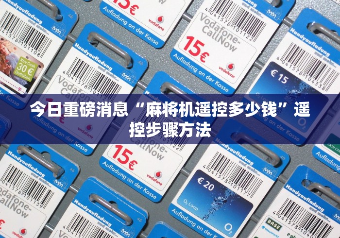 今日重磅消息“麻将机遥控多少钱”遥控步骤方法 今日重磅消息“麻将机遥控多少钱”遥控步骤方法