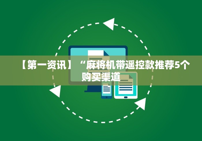 【第一资讯】“麻将机带遥控款推荐5个购买渠道 【第一资讯】“麻将机带遥控款推荐5个购买渠道