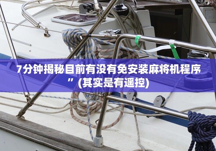 7分钟揭秘目前有没有免安装麻将机程序”(其实是有遥控)